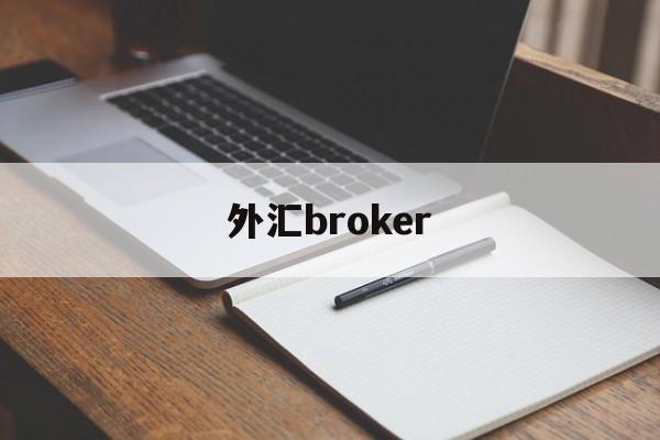 外汇broker(外汇broker是做什么的)